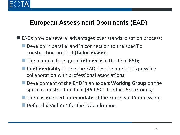 European Assessment Documents (EAD) EADs provide several advantages over standardisation process: Develop in parallel European Assessment Documents (EAD) EADs provide several advantages over standardisation process: Develop in parallel