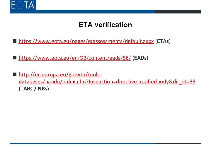 ETA verification https: //www. eota. eu/pages/etassessments/default. aspx (ETAs) https: //www. eota. eu/en-GB/content/eads/56/ (EADs) http: ETA verification https: //www. eota. eu/pages/etassessments/default. aspx (ETAs) https: //www. eota. eu/en-GB/content/eads/56/ (EADs) http: