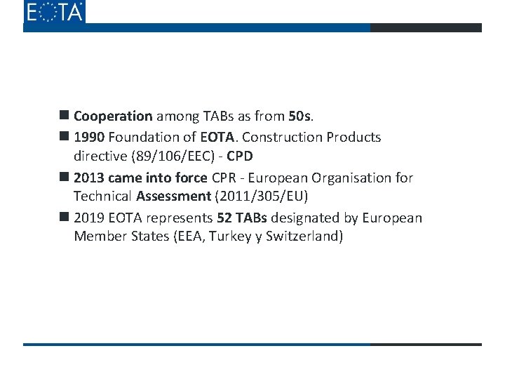 Cooperation among TABs as from 50 s. 1990 Foundation of EOTA. Construction Products Cooperation among TABs as from 50 s. 1990 Foundation of EOTA. Construction Products