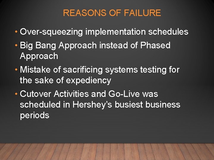 REASONS OF FAILURE • Over-squeezing implementation schedules • Big Bang Approach instead of Phased