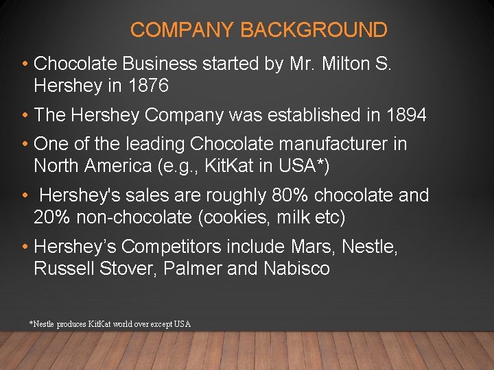 COMPANY BACKGROUND • Chocolate Business started by Mr. Milton S. Hershey in 1876 •