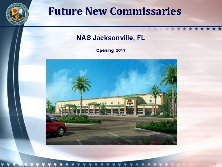 Future New Commissaries NAS Jacksonville, FL Opening 2017 15 