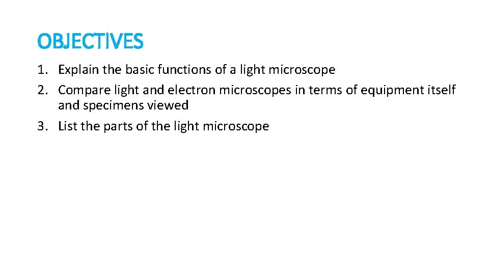 OBJECTIVES 1. Explain the basic functions of a light microscope 2. Compare light and