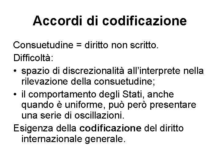 Accordi di codificazione Consuetudine = diritto non scritto. Difficoltà: • spazio di discrezionalità all’interprete