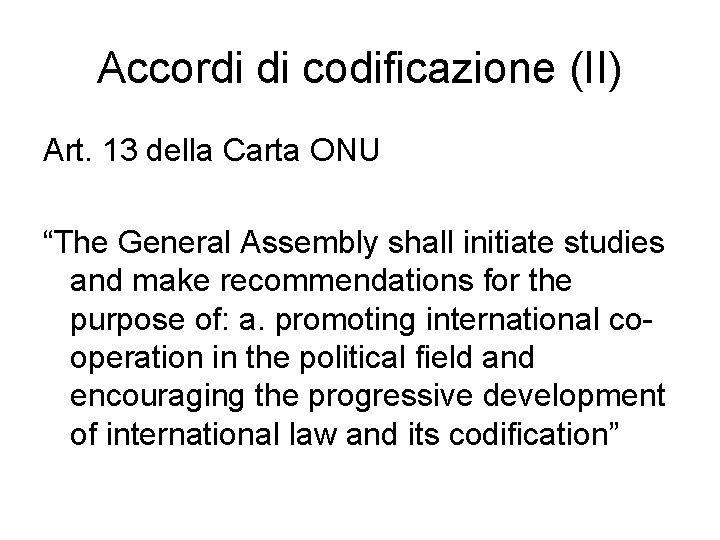 Accordi di codificazione (II) Art. 13 della Carta ONU “The General Assembly shall initiate