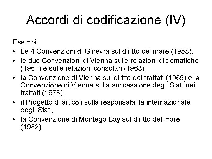 Accordi di codificazione (IV) Esempi: • Le 4 Convenzioni di Ginevra sul diritto del