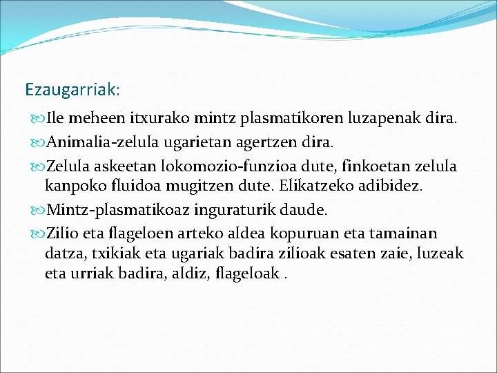 Ezaugarriak: Ile meheen itxurako mintz plasmatikoren luzapenak dira. Animalia-zelula ugarietan agertzen dira. Zelula askeetan