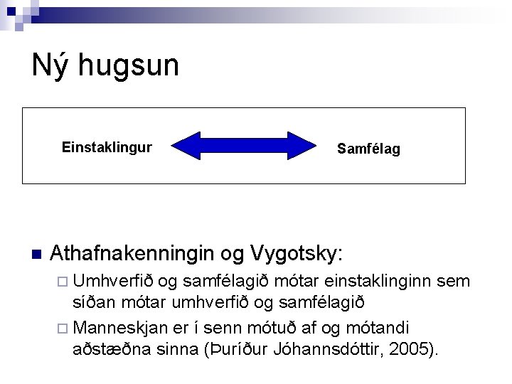 Ný hugsun Einstaklingur n Samfélag Athafnakenningin og Vygotsky: ¨ Umhverfið og samfélagið mótar einstaklinginn