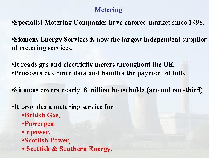 Metering • Specialist Metering Companies have entered market since 1998. • Siemens Energy Services