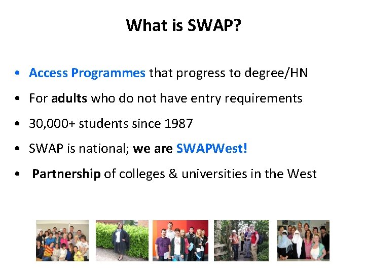 What is SWAP? • Access Programmes that progress to degree/HN • For adults who