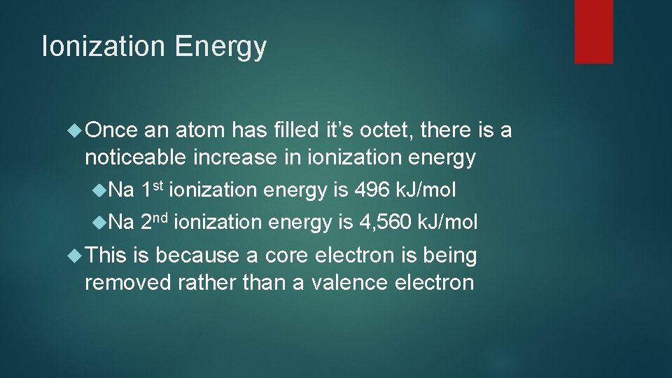 Ionization Energy Once an atom has filled it’s octet, there is a noticeable increase Ionization Energy Once an atom has filled it’s octet, there is a noticeable increase