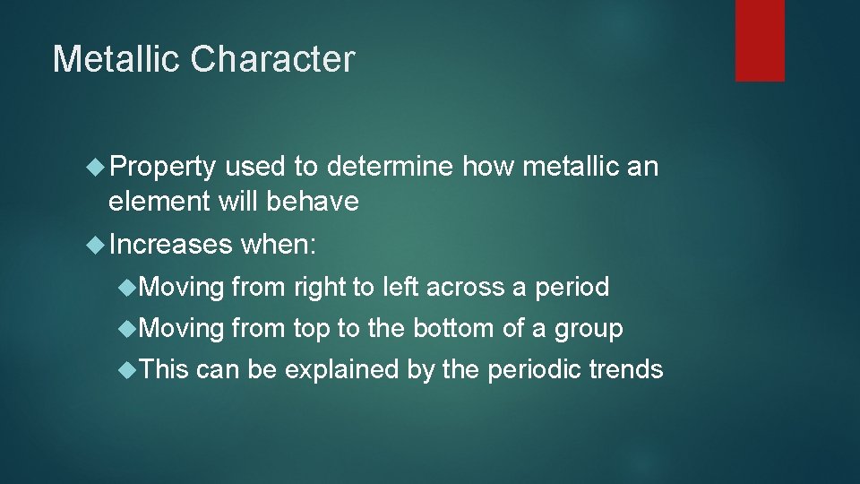 Metallic Character Property used to determine how metallic an element will behave Increases when: Metallic Character Property used to determine how metallic an element will behave Increases when: