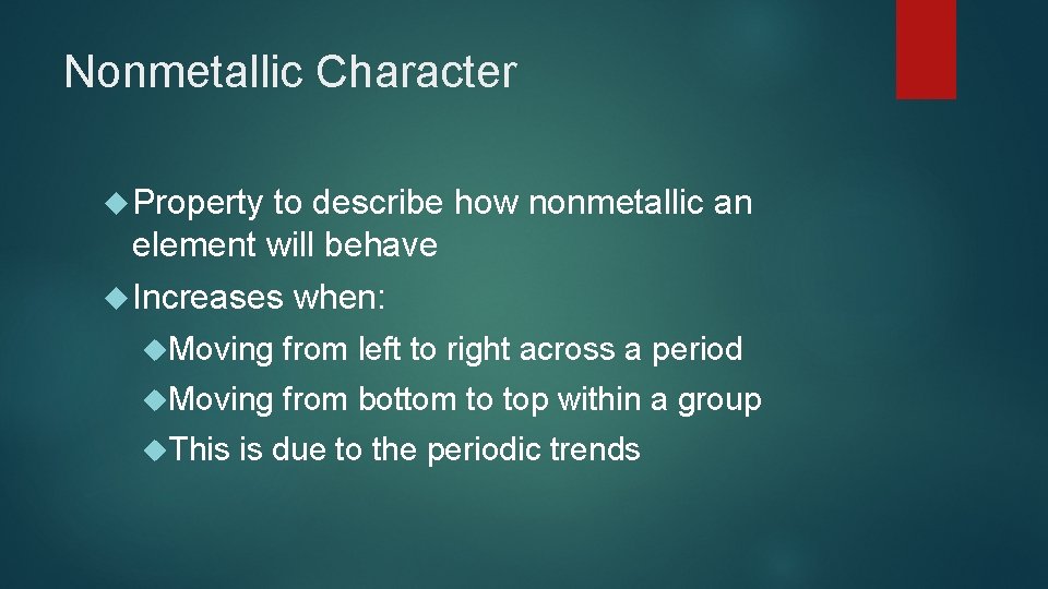 Nonmetallic Character Property to describe how nonmetallic an element will behave Increases when: Moving Nonmetallic Character Property to describe how nonmetallic an element will behave Increases when: Moving