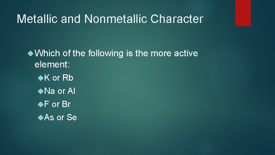 Metallic and Nonmetallic Character Which of the following is the more active element: K Metallic and Nonmetallic Character Which of the following is the more active element: K