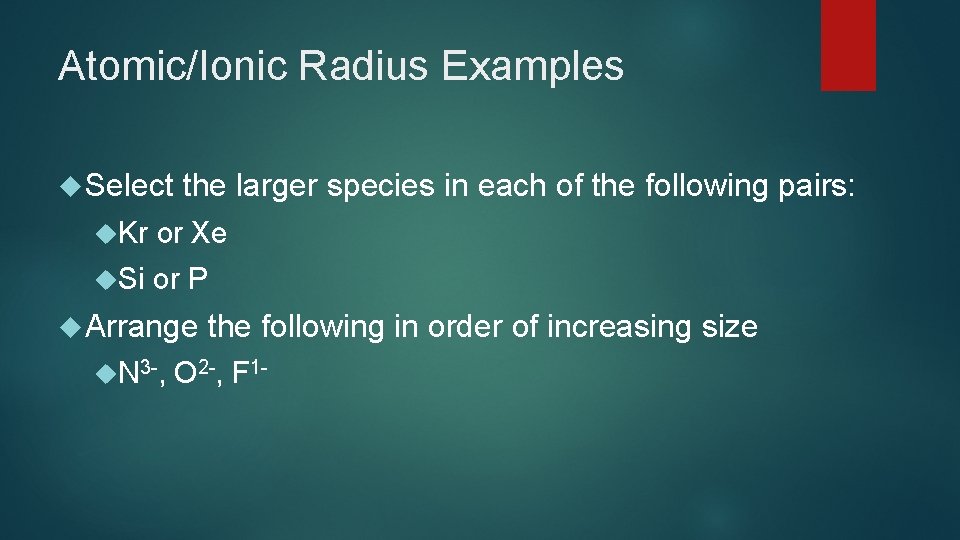 Atomic/Ionic Radius Examples Select the larger species in each of the following pairs: Kr Atomic/Ionic Radius Examples Select the larger species in each of the following pairs: Kr