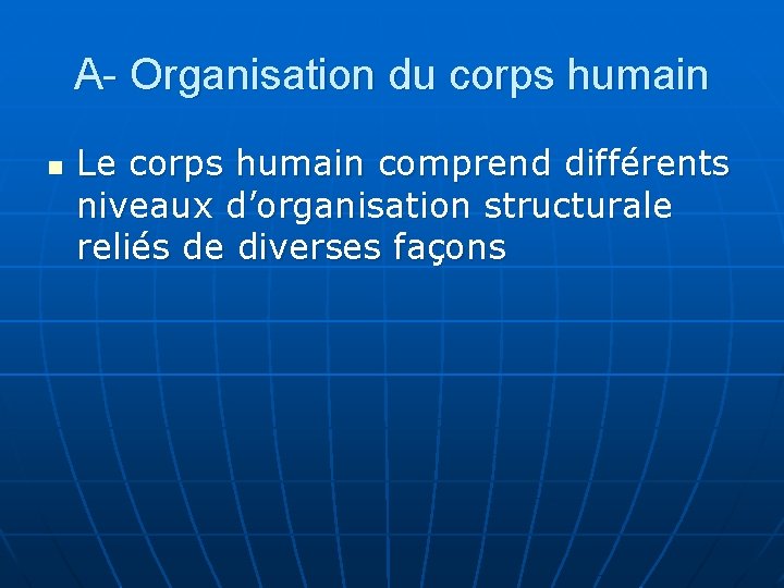 A- Organisation du corps humain n Le corps humain comprend différents niveaux d’organisation structurale