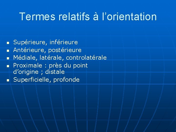 Termes relatifs à l’orientation n n Supérieure, inférieure Antérieure, postérieure Médiale, latérale, controlatérale Proximale