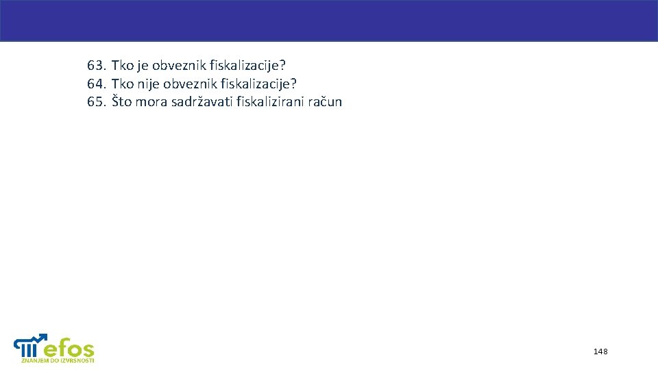 63. Tko je obveznik fiskalizacije? 64. Tko nije obveznik fiskalizacije? 65. Što mora sadržavati