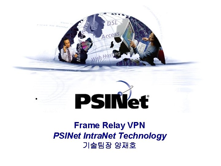  • Frame Relay VPN PSINet Intra. Net Technology 기술팀장 양재호 