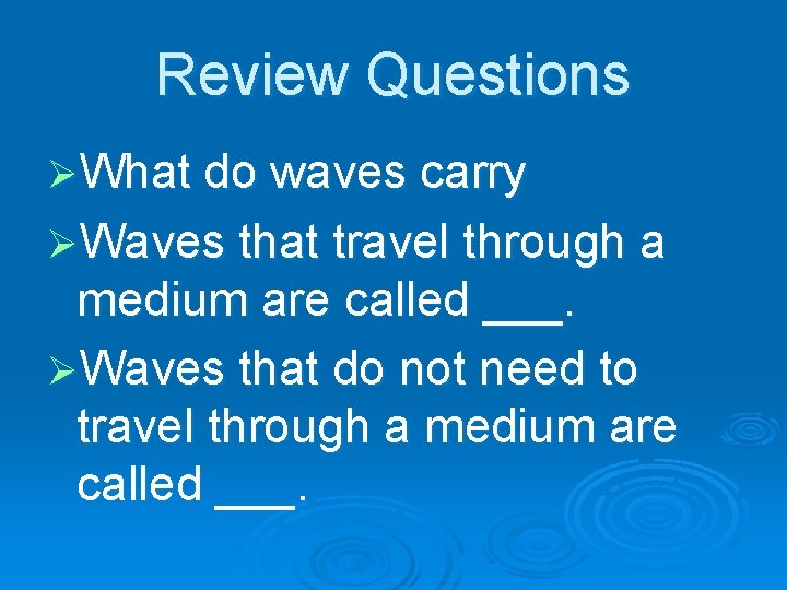 Review Questions ØWhat do waves carry ØWaves that travel through a medium are called