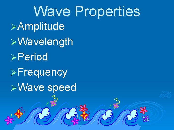Wave Properties ØAmplitude ØWavelength ØPeriod ØFrequency ØWave speed 