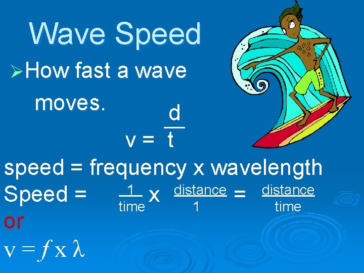 Wave Speed ØHow fast a wave moves. d v= t speed = frequency x