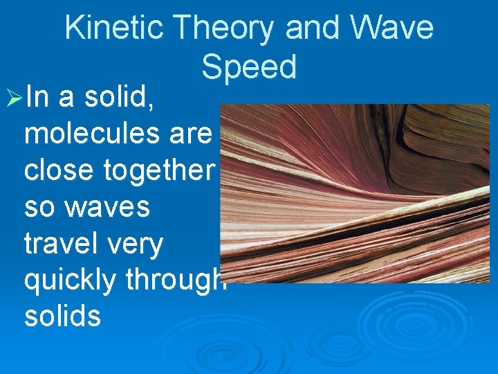 Kinetic Theory and Wave Speed ØIn a solid, molecules are close together so waves