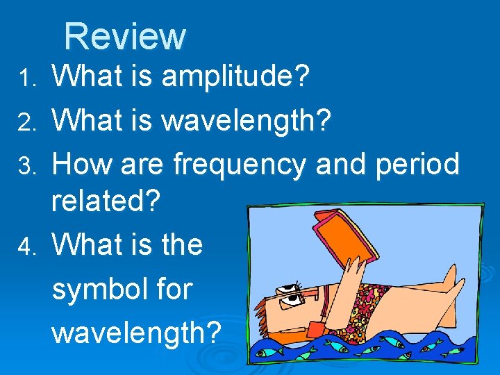 Review 1. 2. 3. 4. What is amplitude? What is wavelength? How are frequency