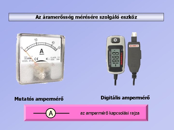 Az áramerősség mérésére szolgáló eszköz Mutatós ampermérő A Digitális ampermérő az ampermérő kapcsolási rajza
