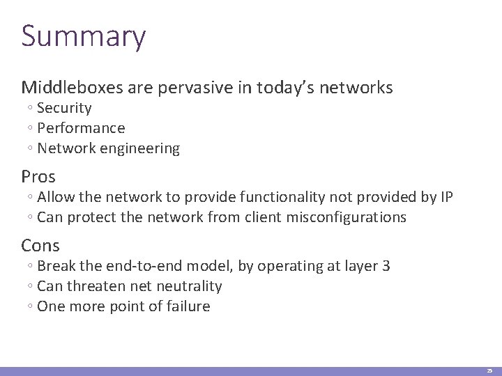 Summary Middleboxes are pervasive in today’s networks ◦ Security ◦ Performance ◦ Network engineering