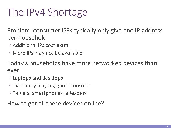 The IPv 4 Shortage Problem: consumer ISPs typically only give one IP address per-household