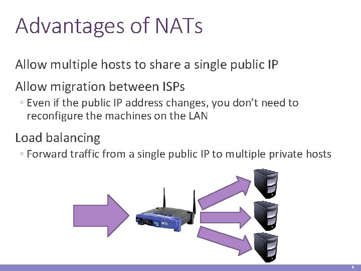 Advantages of NATs Allow multiple hosts to share a single public IP Allow migration