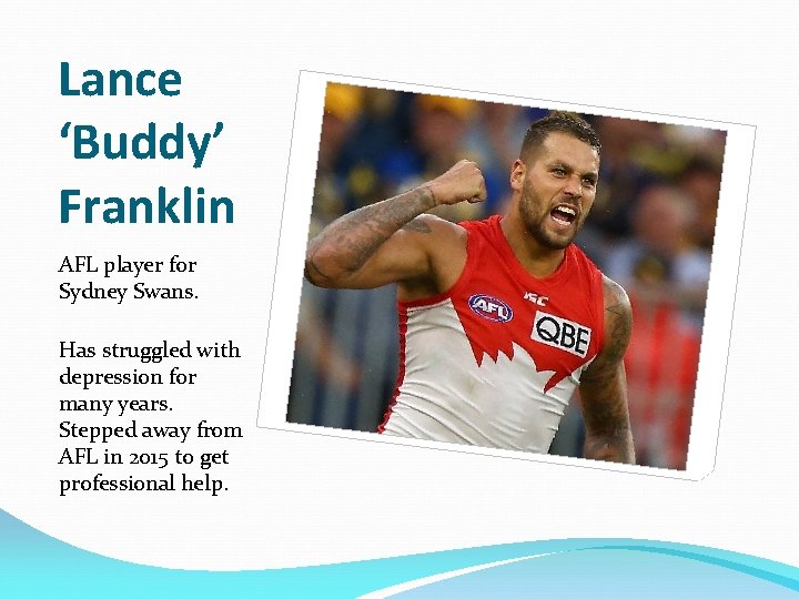 Lance ‘Buddy’ Franklin AFL player for Sydney Swans. Has struggled with depression for many