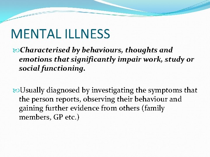 MENTAL ILLNESS Characterised by behaviours, thoughts and emotions that significantly impair work, study or