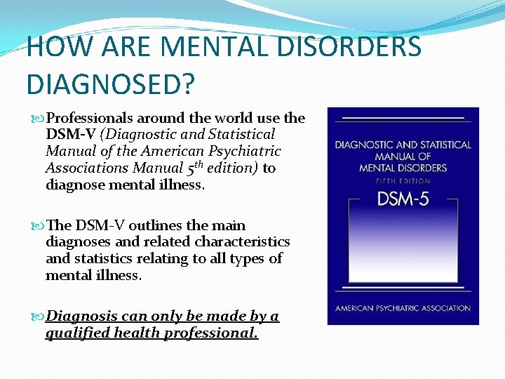 HOW ARE MENTAL DISORDERS DIAGNOSED? Professionals around the world use the DSM-V (Diagnostic and