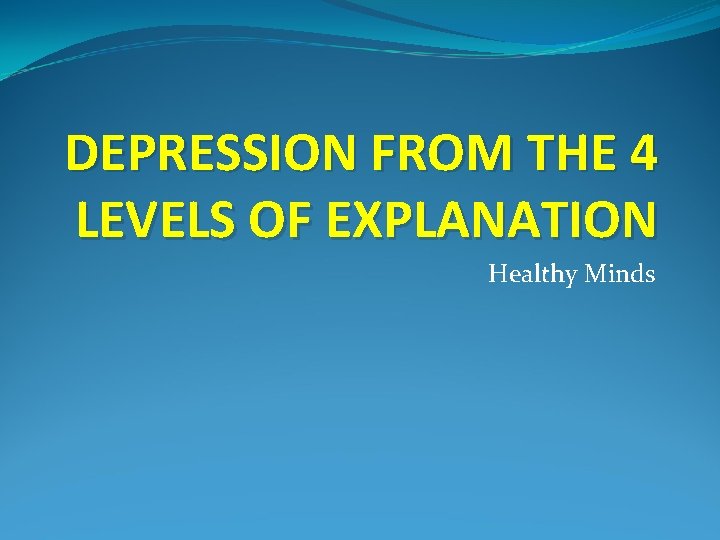 DEPRESSION FROM THE 4 LEVELS OF EXPLANATION Healthy Minds 