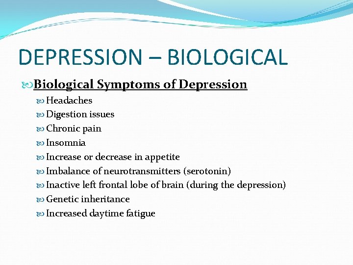 DEPRESSION – BIOLOGICAL Biological Symptoms of Depression Headaches Digestion issues Chronic pain Insomnia Increase