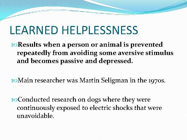 LEARNED HELPLESSNESS Results when a person or animal is prevented repeatedly from avoiding some