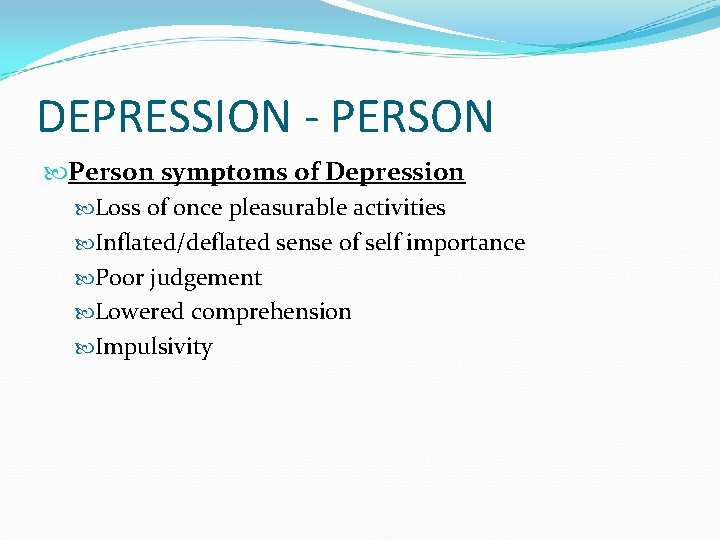 DEPRESSION - PERSON Person symptoms of Depression Loss of once pleasurable activities Inflated/deflated sense
