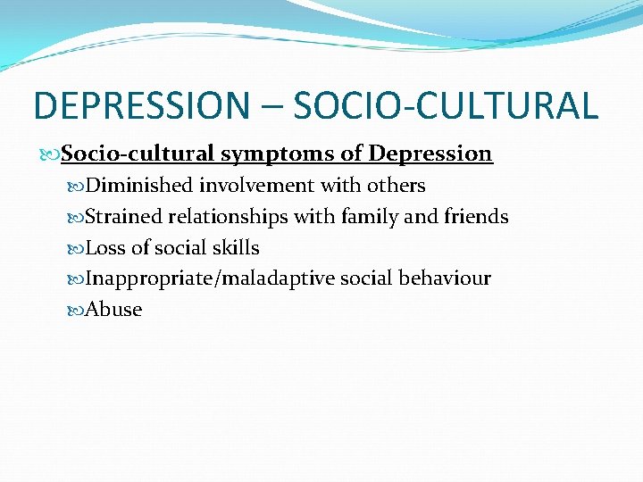 DEPRESSION – SOCIO-CULTURAL Socio-cultural symptoms of Depression Diminished involvement with others Strained relationships with