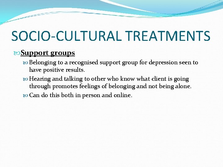 SOCIO-CULTURAL TREATMENTS Support groups Belonging to a recognised support group for depression seen to