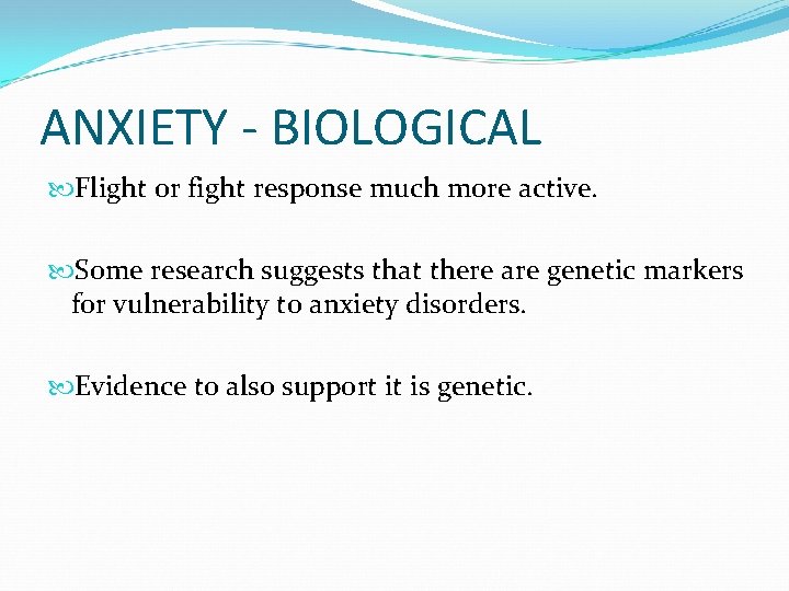 ANXIETY - BIOLOGICAL Flight or fight response much more active. Some research suggests that