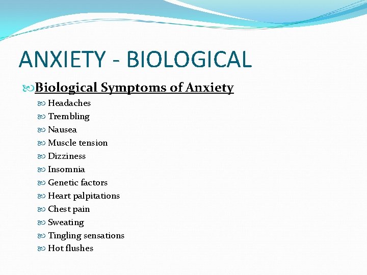 ANXIETY - BIOLOGICAL Biological Symptoms of Anxiety Headaches Trembling Nausea Muscle tension Dizziness Insomnia