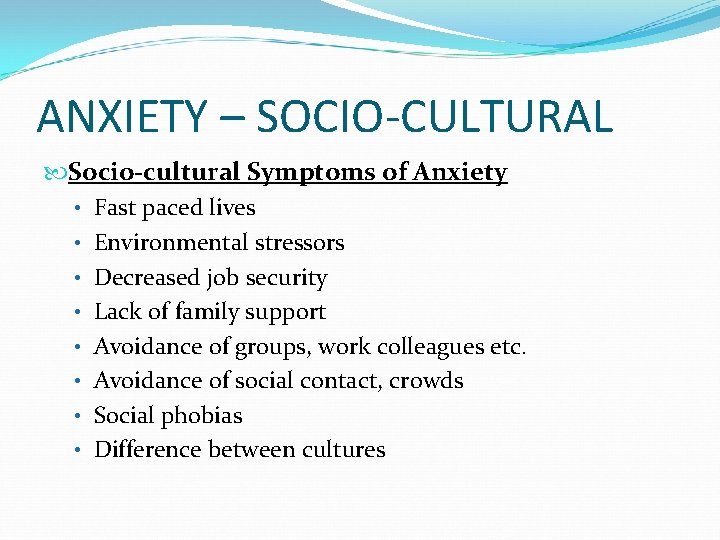 ANXIETY – SOCIO-CULTURAL Socio-cultural Symptoms of Anxiety • Fast paced lives • Environmental stressors