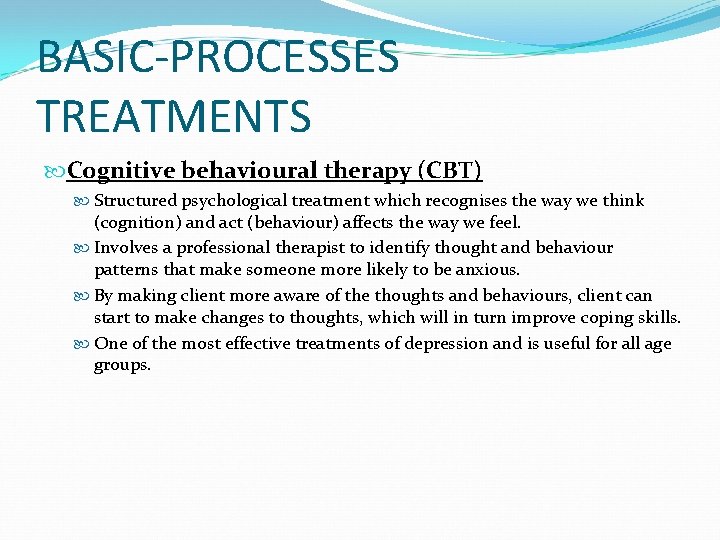 BASIC-PROCESSES TREATMENTS Cognitive behavioural therapy (CBT) Structured psychological treatment which recognises the way we