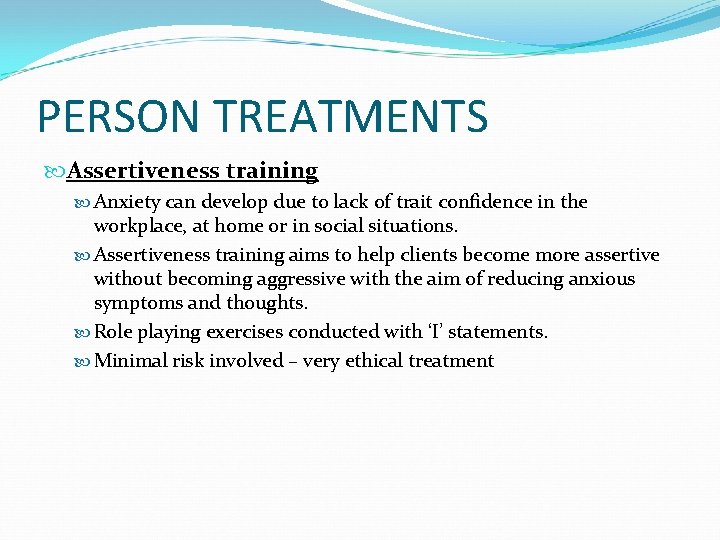 PERSON TREATMENTS Assertiveness training Anxiety can develop due to lack of trait confidence in