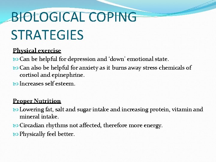 BIOLOGICAL COPING STRATEGIES Physical exercise Can be helpful for depression and ‘down’ emotional state.