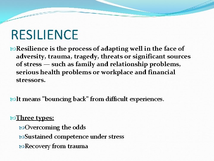 RESILIENCE Resilience is the process of adapting well in the face of adversity, trauma,