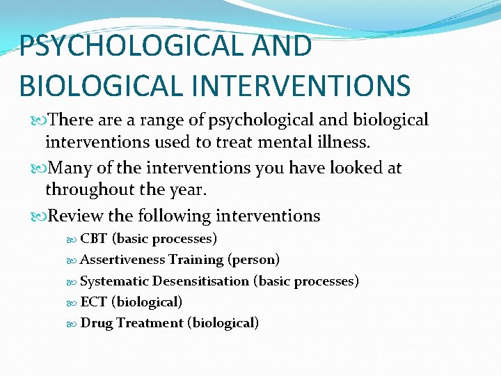 PSYCHOLOGICAL AND BIOLOGICAL INTERVENTIONS There a range of psychological and biological interventions used to