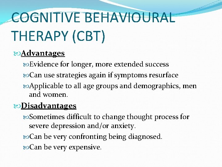 COGNITIVE BEHAVIOURAL THERAPY (CBT) Advantages Evidence for longer, more extended success Can use strategies